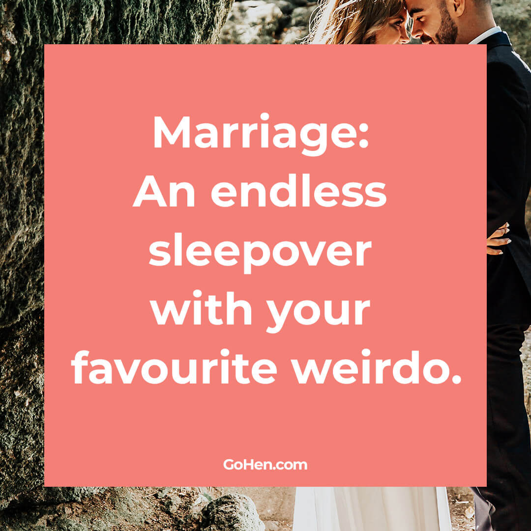 Marriage: An endless sleepover with your favourite weirdo.